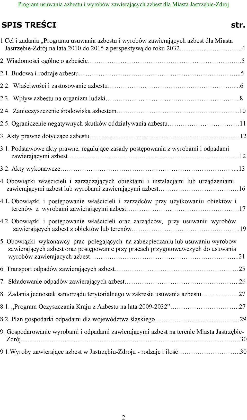 5. Ograniczenie negatywnych skutków oddziaływania azbestu 11 3. Akty prawne dotyczące azbestu 12 3.1. Podstawowe akty prawne, regulujące zasady postępowania z wyrobami i odpadami zawierającymi azbest.