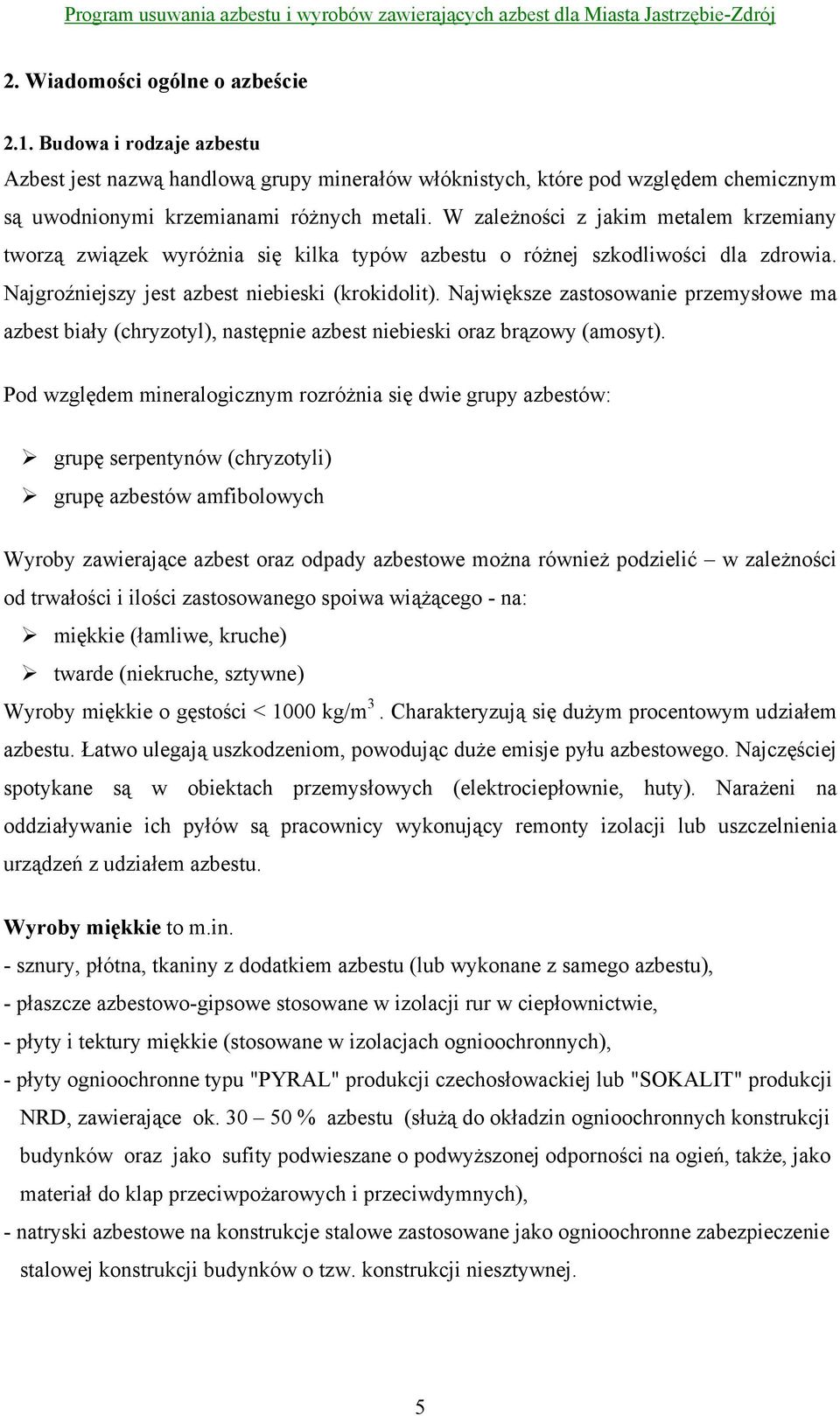 Największe zastosowanie przemysłowe ma azbest biały (chryzotyl), następnie azbest niebieski oraz brązowy (amosyt).