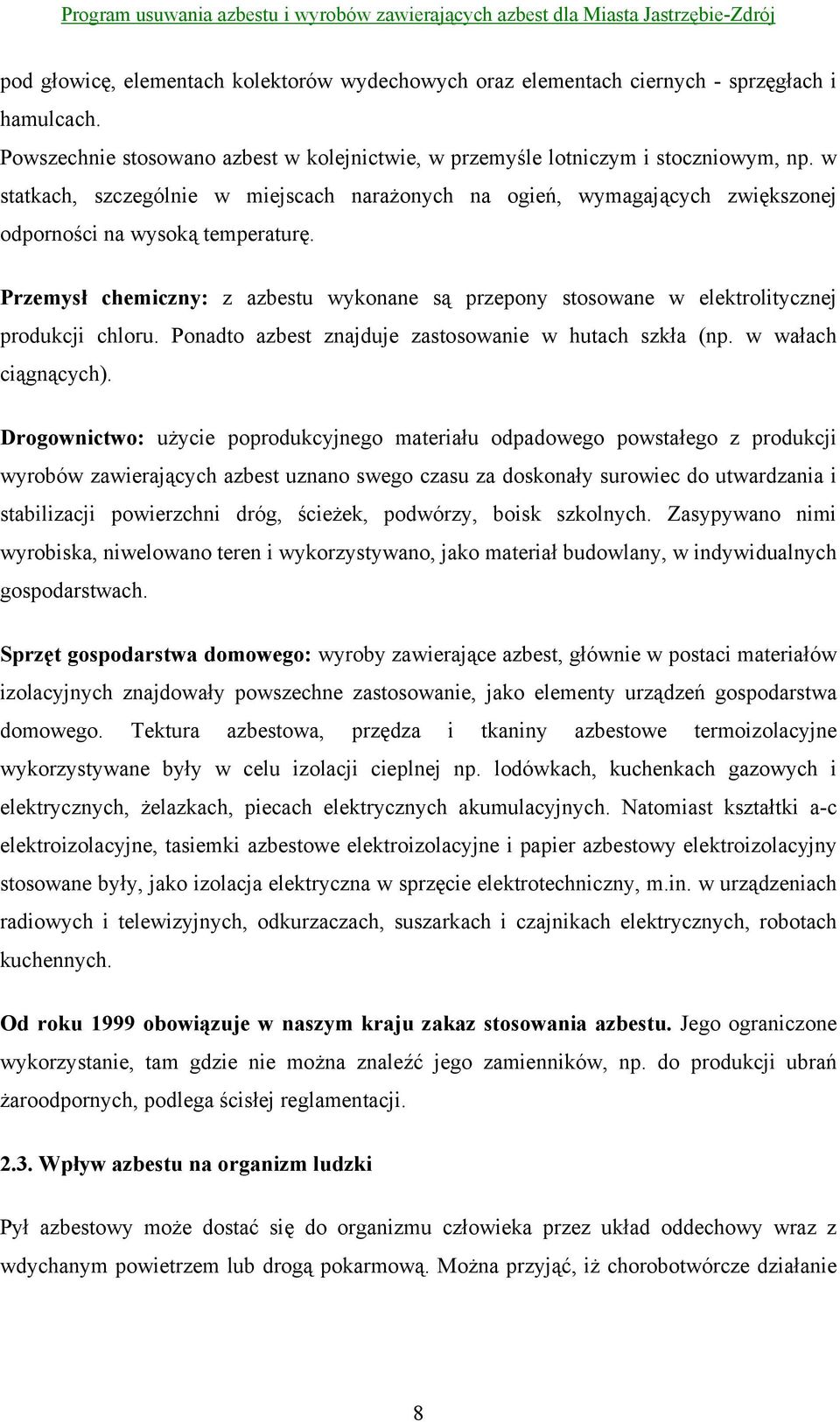 Przemysł chemiczny: z azbestu wykonane są przepony stosowane w elektrolitycznej produkcji chloru. Ponadto azbest znajduje zastosowanie w hutach szkła (np. w wałach ciągnących).