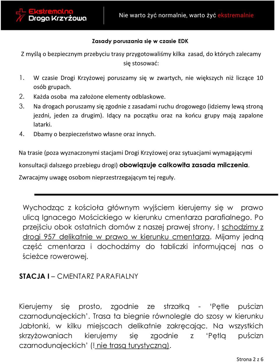 Na drogach poruszamy się zgodnie z zasadami ruchu drogowego (idziemy lewą stroną jezdni, jeden za drugim). Idący na początku oraz na końcu grupy mają zapalone latarki. 4.