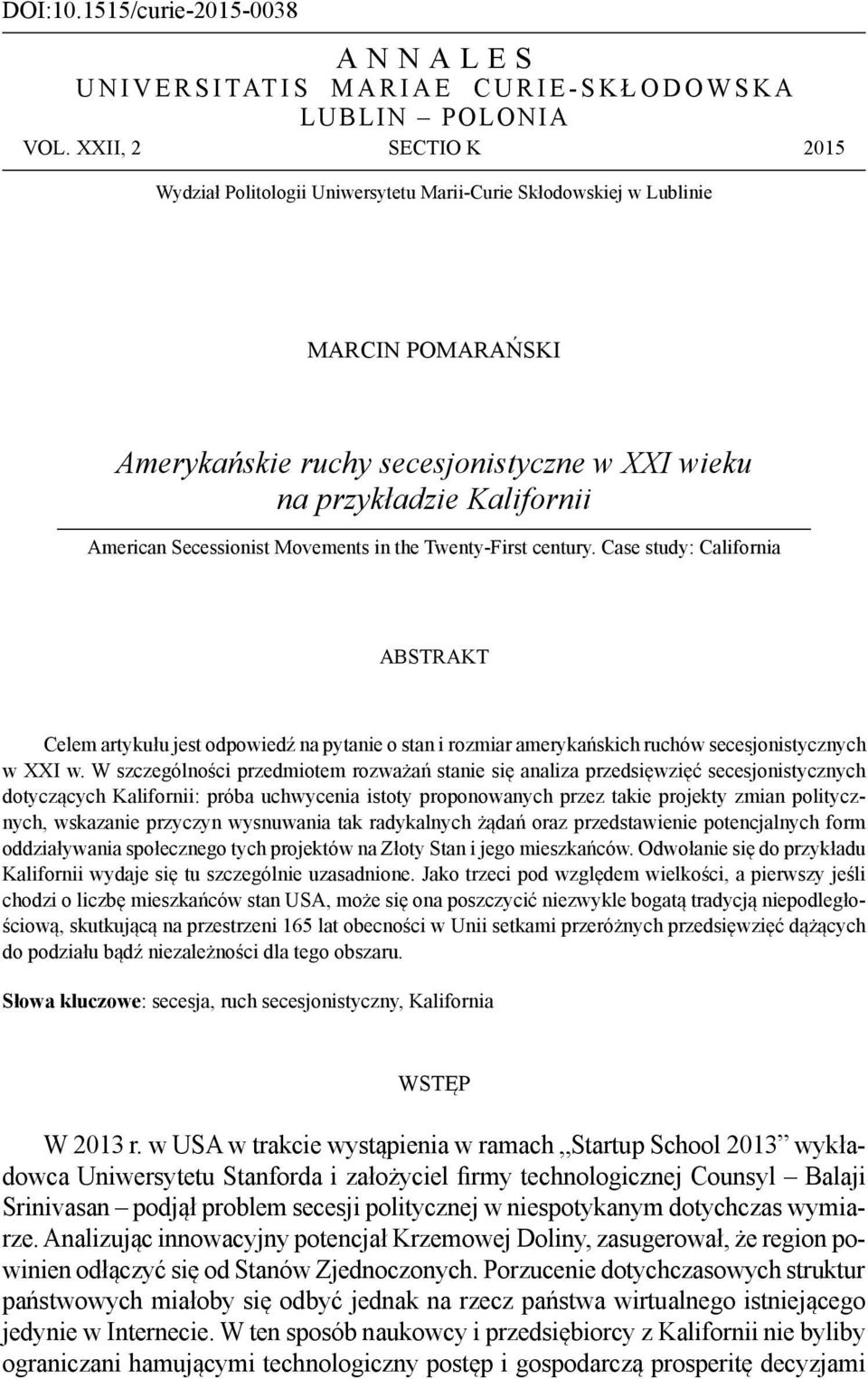 Secessionist Movements in the Twenty-First century. Case study: California ABSTRAKT Celem artykułu jest odpowiedź na pytanie o stan i rozmiar amerykańskich ruchów secesjonistycznych w XXI w.