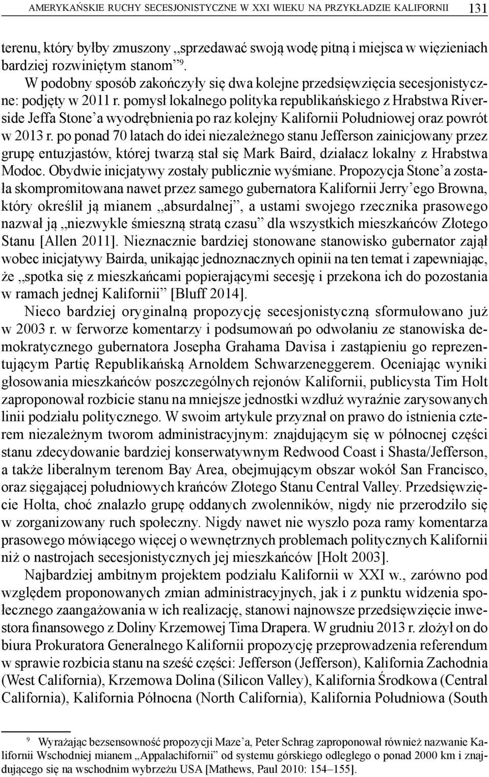 pomysł lokalnego polityka republikańskiego z Hrabstwa Riverside Jeffa Stone a wyodrębnienia po raz kolejny Kalifornii Południowej oraz powrót w 2013 r.