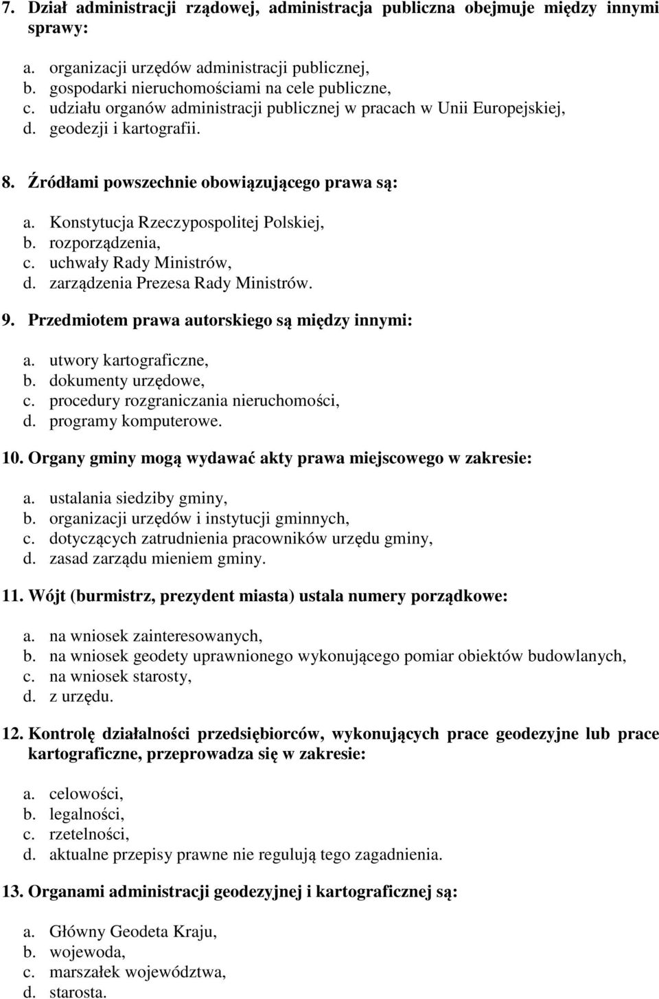 rozporządzenia, c. uchwały Rady Ministrów, d. zarządzenia Prezesa Rady Ministrów. 9. Przedmiotem prawa autorskiego są między innymi: a. utwory kartograficzne, b. dokumenty urzędowe, c.