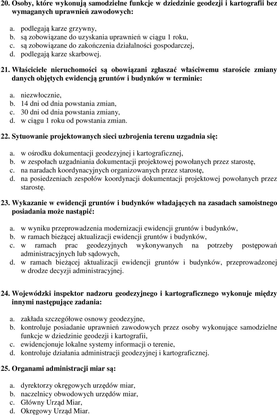 Właściciele nieruchomości są obowiązani zgłaszać właściwemu staroście zmiany danych objętych ewidencją gruntów i budynków w terminie: a. niezwłocznie, b. 14 dni od dnia powstania zmian, c.