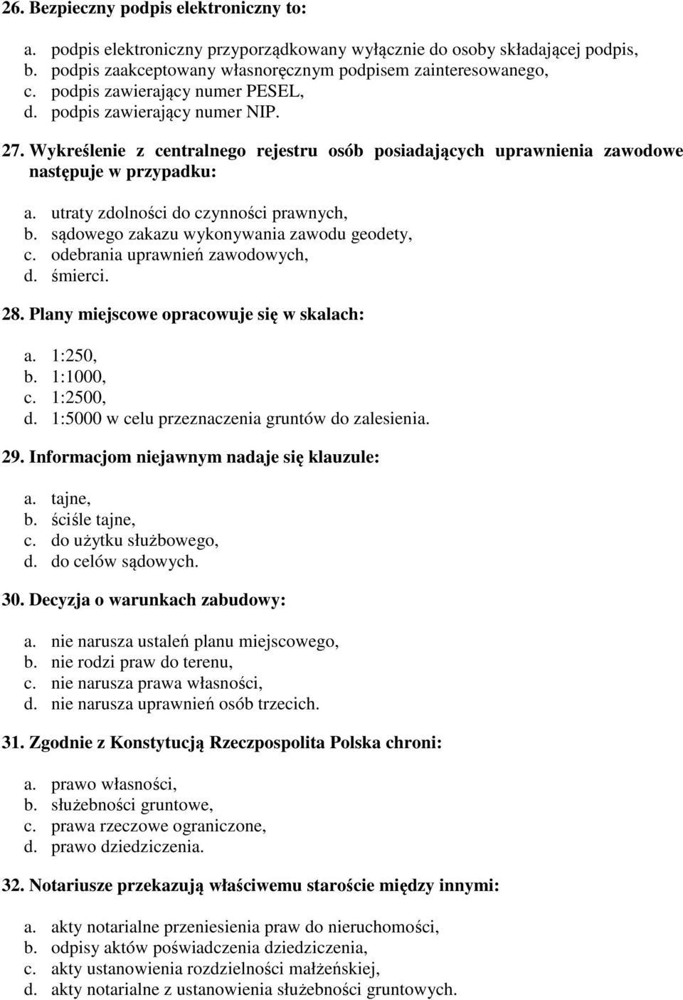 utraty zdolności do czynności prawnych, b. sądowego zakazu wykonywania zawodu geodety, c. odebrania uprawnień zawodowych, d. śmierci. 28. Plany miejscowe opracowuje się w skalach: a. 1:250, b.