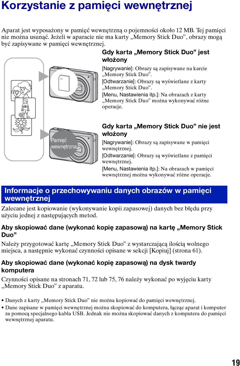 Gdy karta Memory Stick Duo jest włożony [Nagrywanie]: Obrazy są zapisywane na karcie Memory Stick Duo. B [Odtwarzanie]: Obrazy są wyświetlane z karty Memory Stick Duo. [Menu, Nastawienia itp.