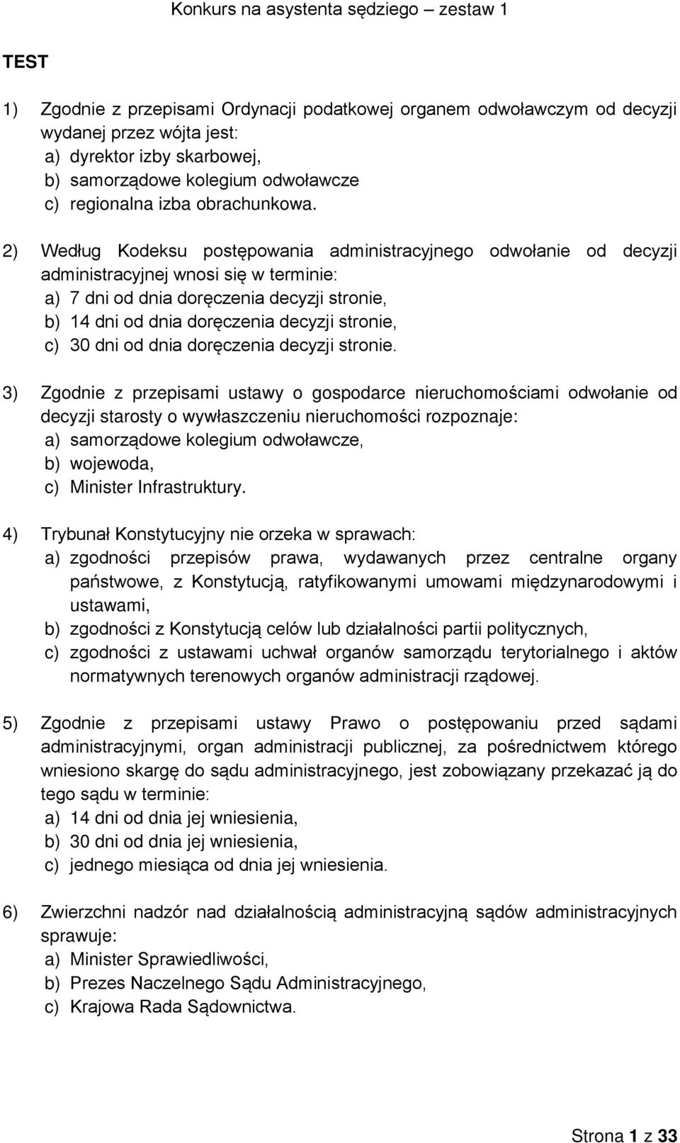 2) Według Kodeksu postępowania administracyjnego odwołanie od decyzji administracyjnej wnosi się w terminie: a) 7 dni od dnia doręczenia decyzji stronie, b) 14 dni od dnia doręczenia decyzji stronie,