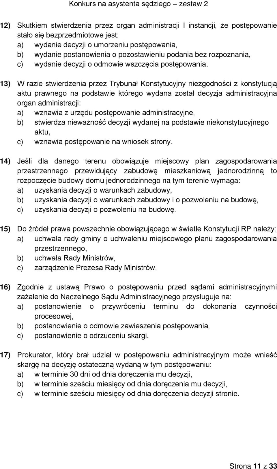 13) W razie stwierdzenia przez Trybunał Konstytucyjny niezgodności z konstytucją aktu prawnego na podstawie którego wydana został decyzja administracyjna organ administracji: a) wznawia z urzędu