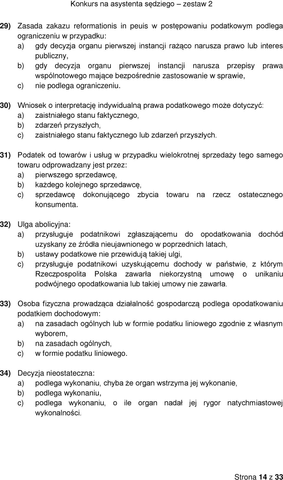 30) Wniosek o interpretację indywidualną prawa podatkowego może dotyczyć: a) zaistniałego stanu faktycznego, b) zdarzeń przyszłych, c) zaistniałego stanu faktycznego lub zdarzeń przyszłych.