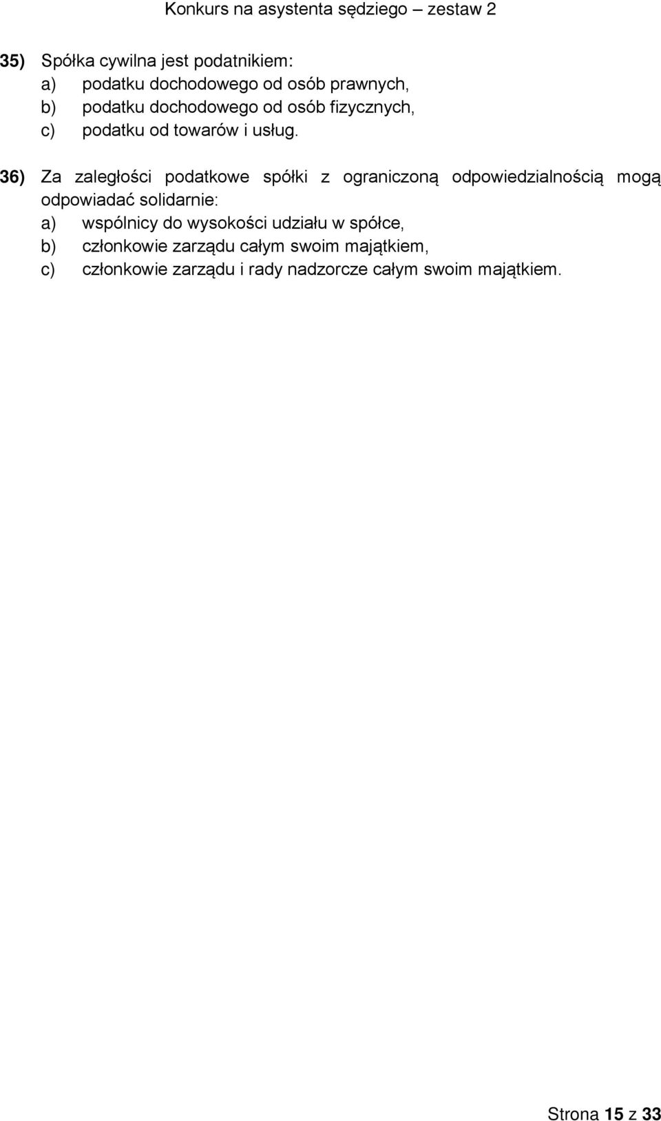 36) Za zaległości podatkowe spółki z ograniczoną odpowiedzialnością mogą odpowiadać solidarnie: a) wspólnicy do