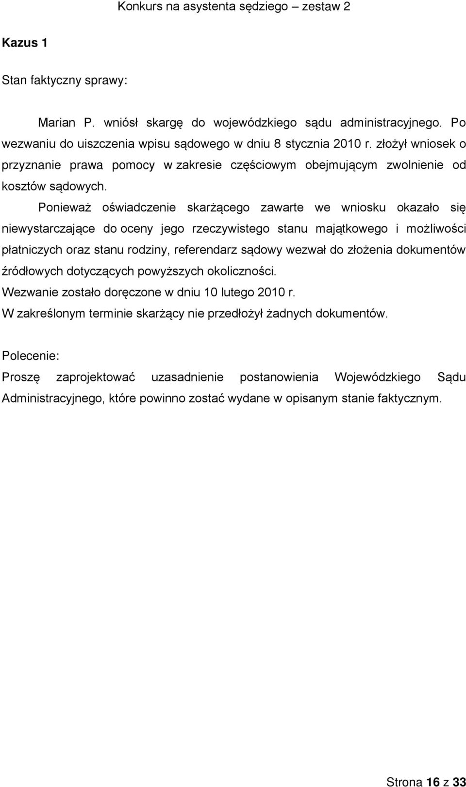 Ponieważ oświadczenie skarżącego zawarte we wniosku okazało się niewystarczające do oceny jego rzeczywistego stanu majątkowego i możliwości płatniczych oraz stanu rodziny, referendarz sądowy wezwał