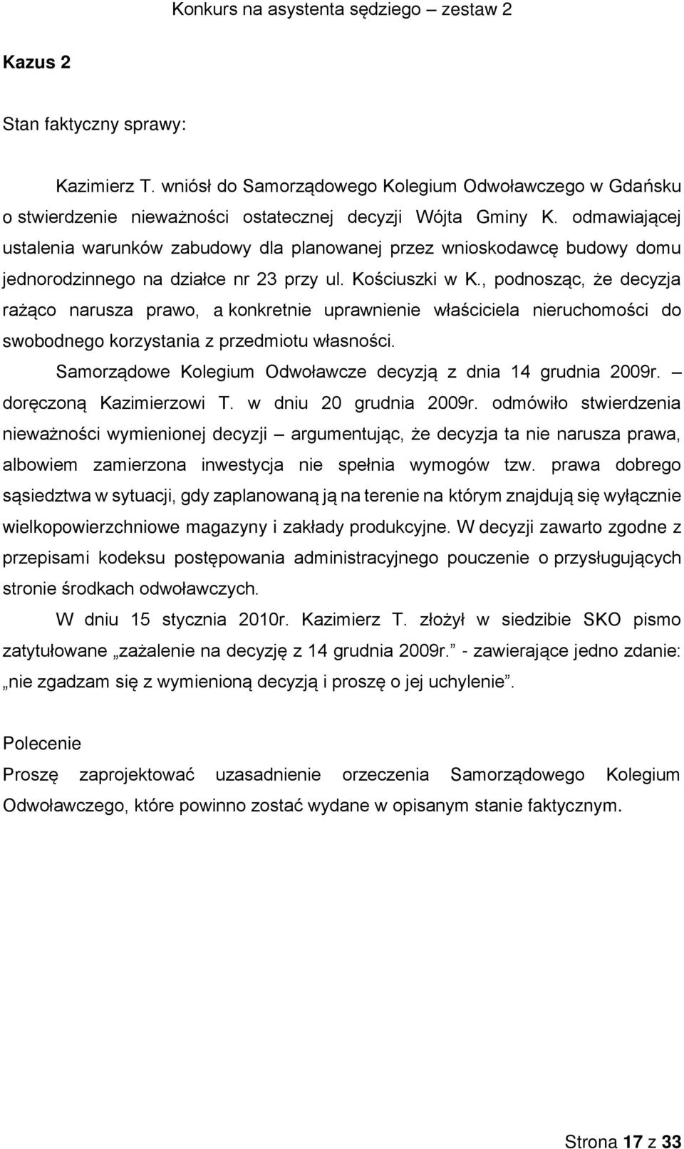 , podnosząc, że decyzja rażąco narusza prawo, a konkretnie uprawnienie właściciela nieruchomości do swobodnego korzystania z przedmiotu własności.