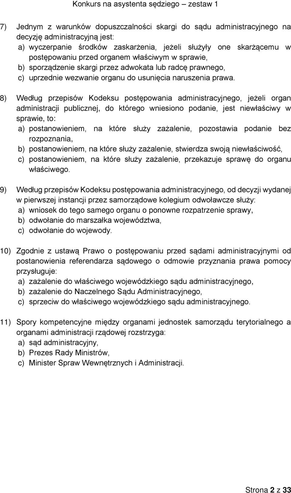 8) Według przepisów Kodeksu postępowania administracyjnego, jeżeli organ administracji publicznej, do którego wniesiono podanie, jest niewłaściwy w sprawie, to: a) postanowieniem, na które służy