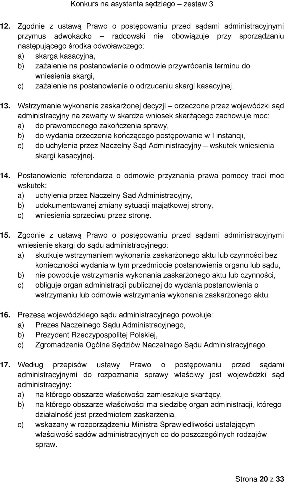 na postanowienie o odmowie przywrócenia terminu do wniesienia skargi, c) zażalenie na postanowienie o odrzuceniu skargi kasacyjnej. 13.