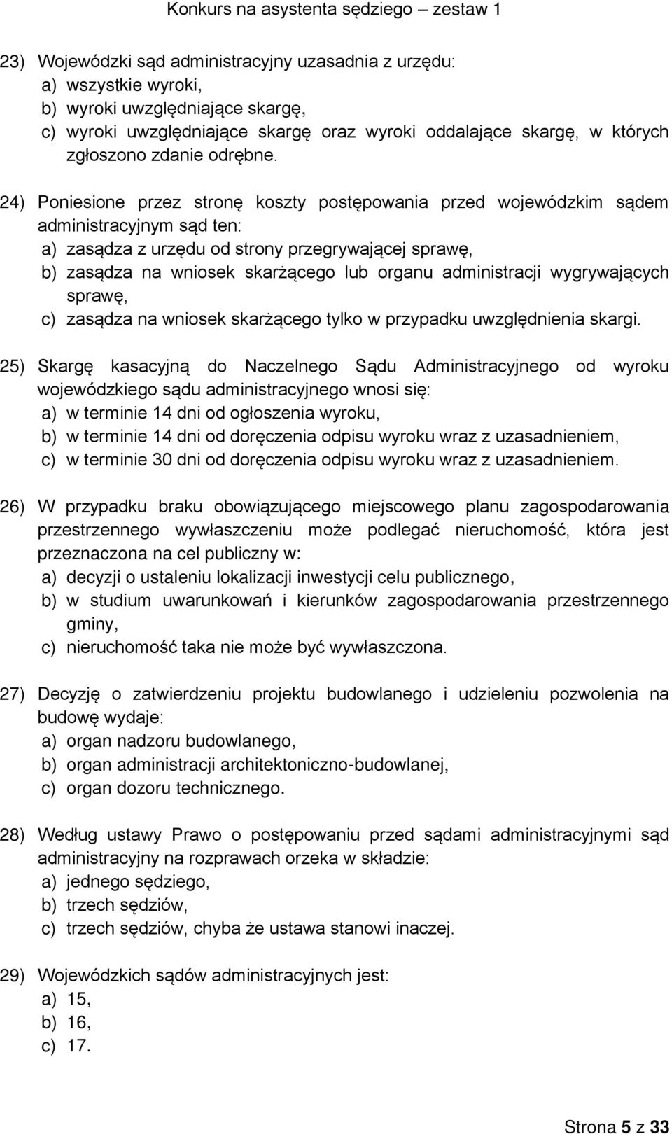 24) Poniesione przez stronę koszty postępowania przed wojewódzkim sądem administracyjnym sąd ten: a) zasądza z urzędu od strony przegrywającej sprawę, b) zasądza na wniosek skarżącego lub organu