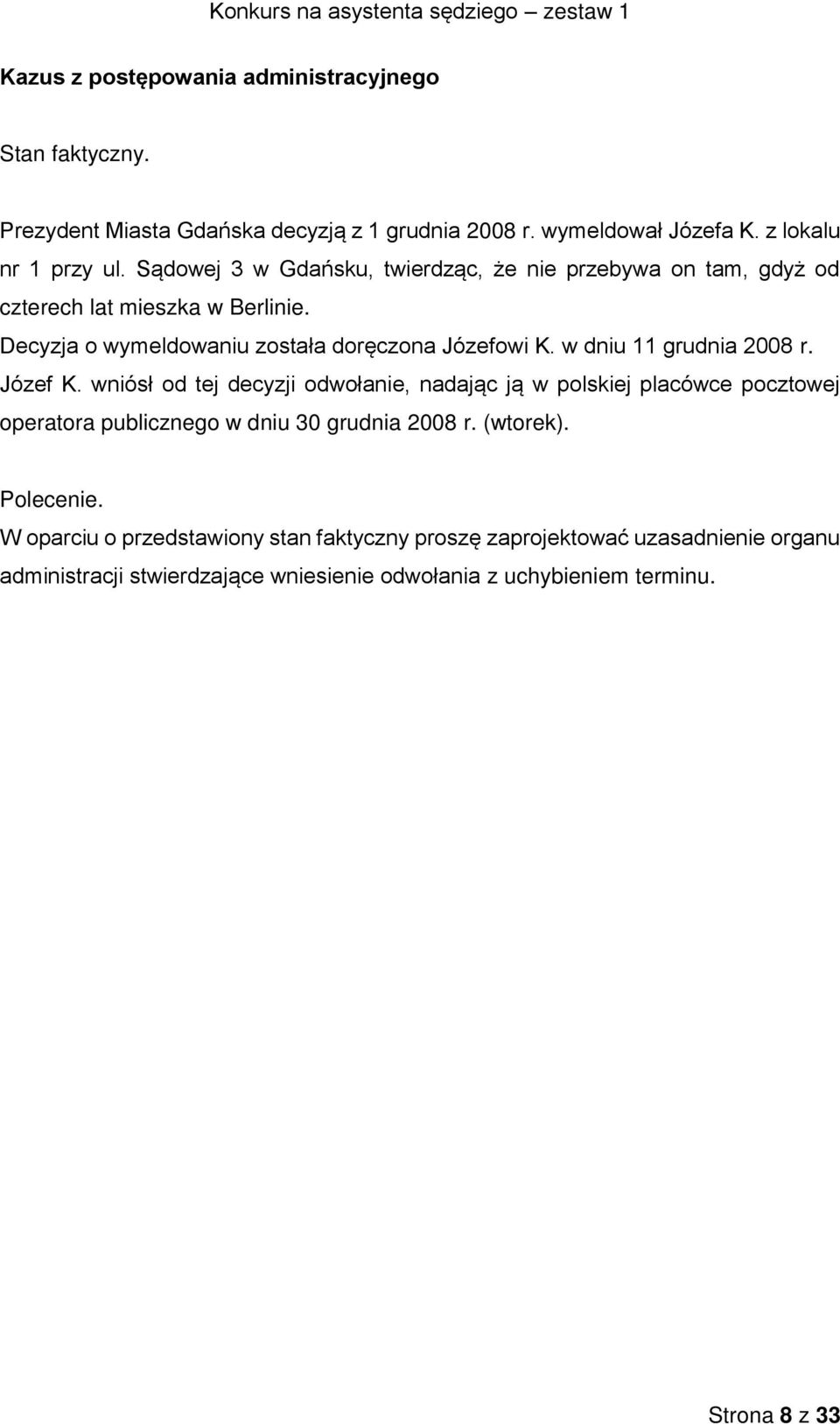 w dniu 11 grudnia 2008 r. Józef K. wniósł od tej decyzji odwołanie, nadając ją w polskiej placówce pocztowej operatora publicznego w dniu 30 grudnia 2008 r. (wtorek).