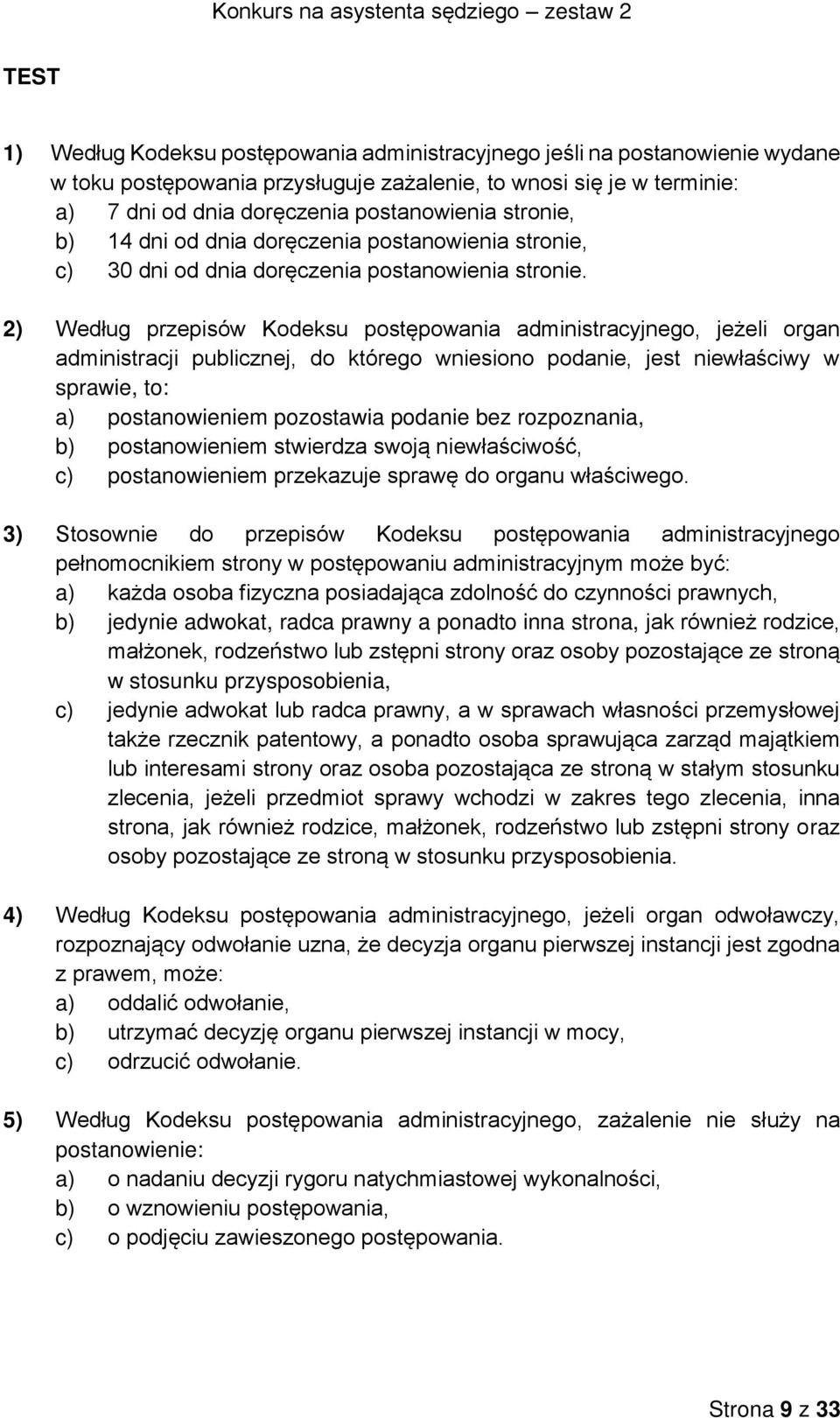 2) Według przepisów Kodeksu postępowania administracyjnego, jeżeli organ administracji publicznej, do którego wniesiono podanie, jest niewłaściwy w sprawie, to: a) postanowieniem pozostawia podanie