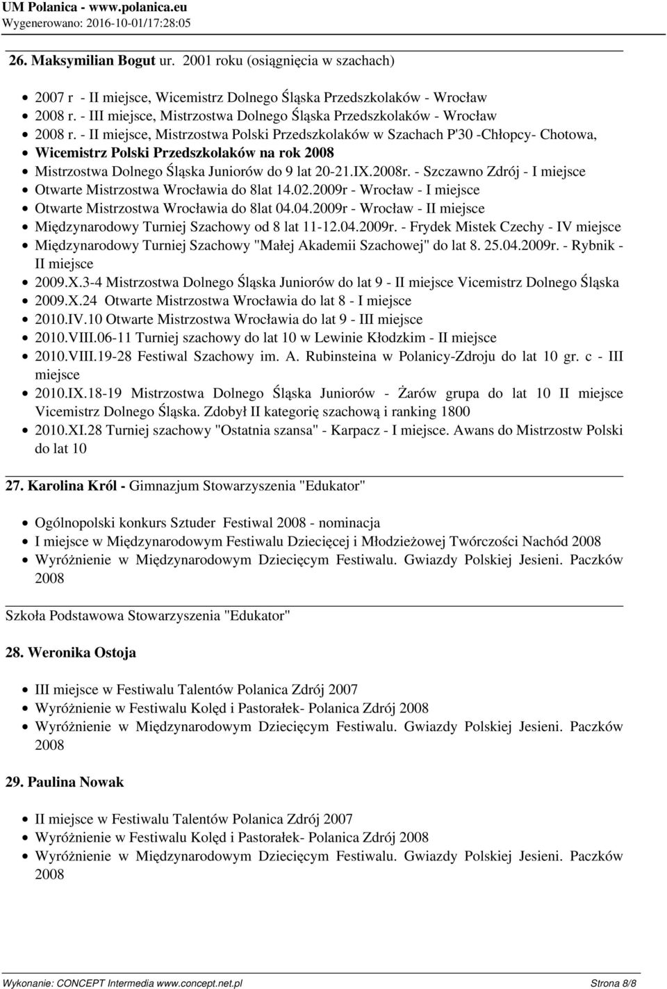 - II miejsce, Mistrzostwa Polski Przedszkolaków w Szachach P'30 -Chłopcy- Chotowa, Wicemistrz Polski Przedszkolaków na rok 2008 Mistrzostwa Dolnego Śląska Juniorów do 9 lat 20-21.IX.2008r.