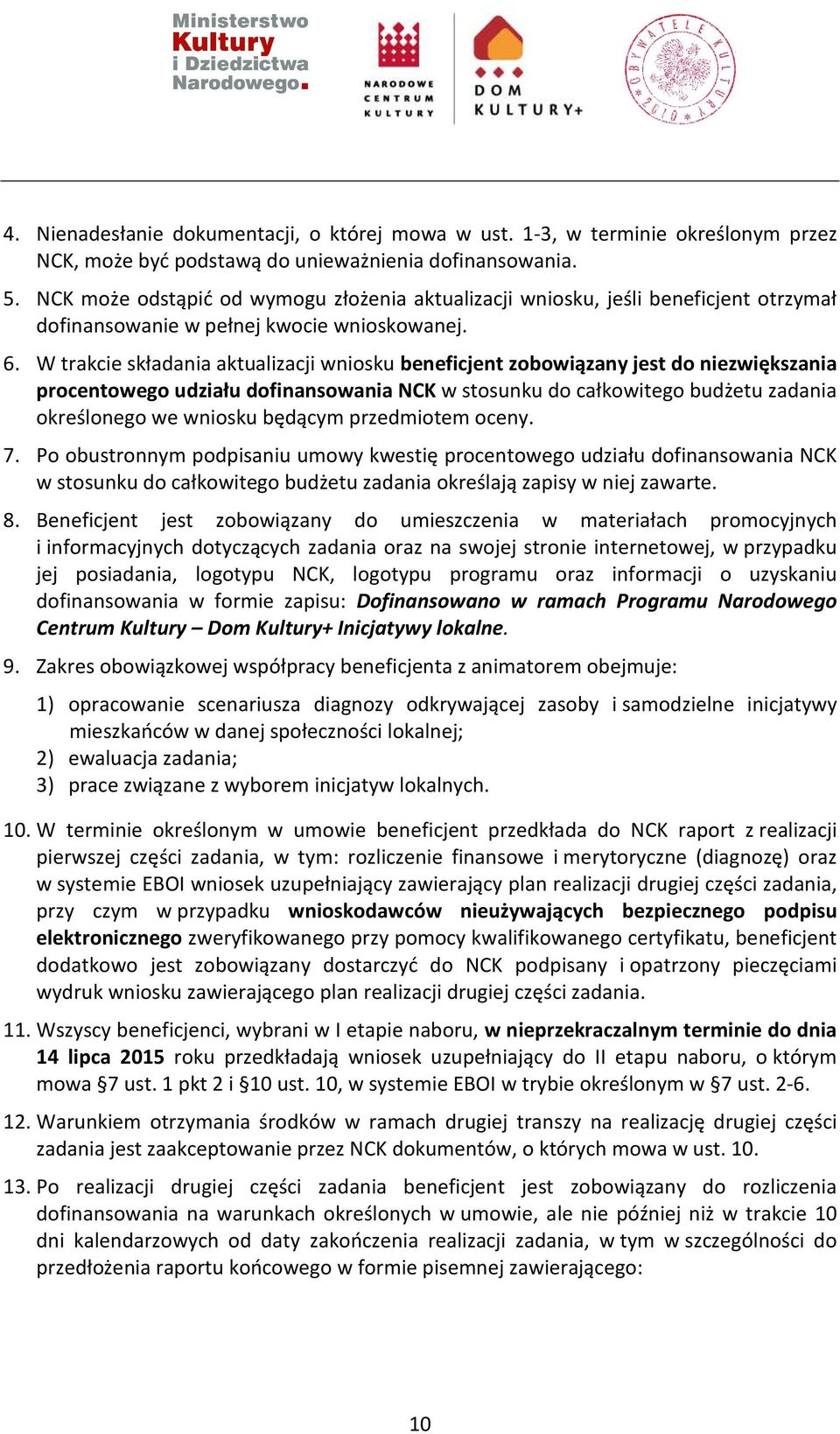 W trakcie składania aktualizacji wniosku beneficjent zobowiązany jest do niezwiększania procentowego udziału dofinansowania NCK w stosunku do całkowitego budżetu zadania określonego we wniosku
