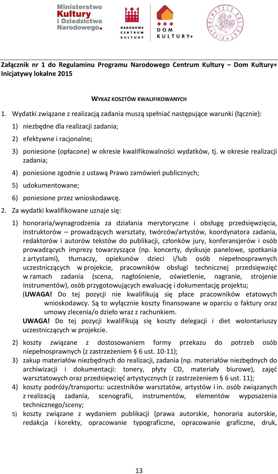 kwalifikowalności wydatków, tj. w okresie realizacji zadania; 4) poniesione zgodnie z ustawą Prawo zamówień publicznych; 5) udokumentowane; 6) poniesione przez wnioskodawcę. 2.