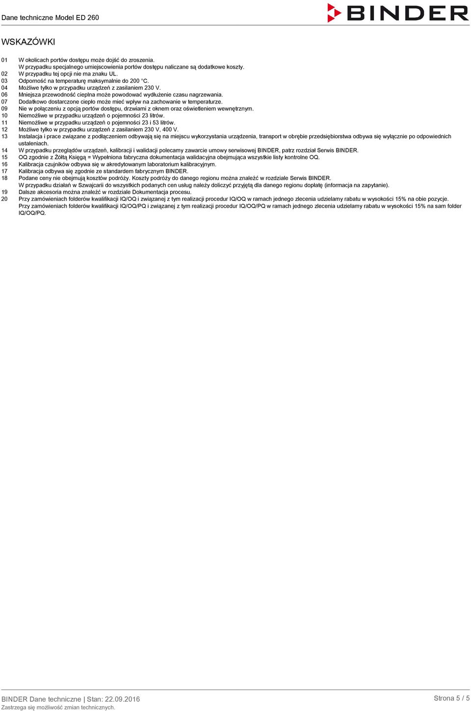 07 Dodatkowo dostarczone ciepło może mieć wpływ na zachowanie w temperaturze. 09 Nie w połączeniu z opcją portów dostępu, drzwiami z oknem oraz oświetleniem wewnętrznym.