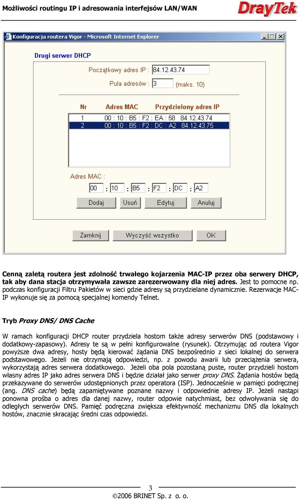 Tryb Proxy DNS/ DNS Cache W ramach konfiguracji DHCP router przydziela hostom także adresy serwerów DNS (podstawowy i dodatkowy-zapasowy). Adresy te są w pełni konfigurowalne (rysunek).