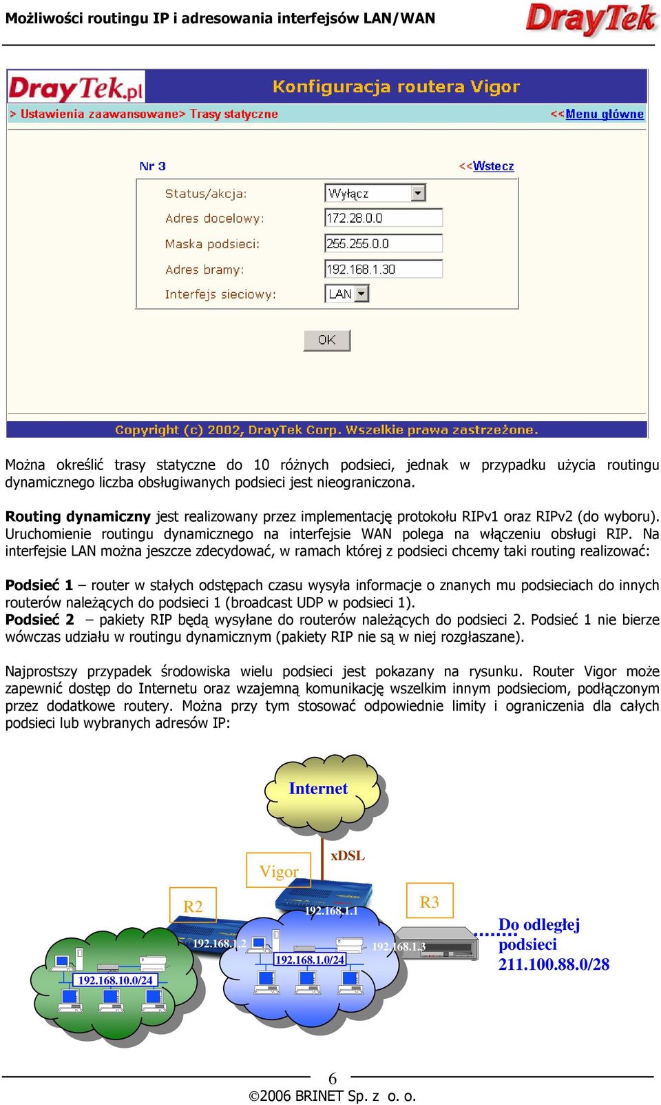 Na interfejsie LAN można jeszcze zdecydować, w ramach której z podsieci chcemy taki routing realizować: Podsieć 1 router w stałych odstępach czasu wysyła informacje o znanych mu podsieciach do innych