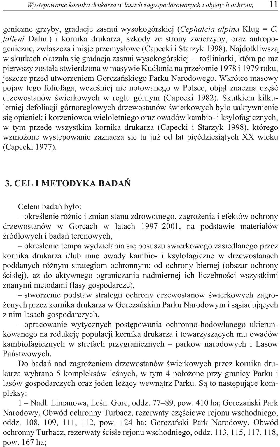 Najdotkliwsz¹ w skutkach okaza³a siê gradacja zasnui wysokogórskiej roœliniarki, która po raz pierwszy zosta³a stwierdzona w masywie Kud³onia na prze³omie 1978 i 1979 roku, jeszcze przed utworzeniem