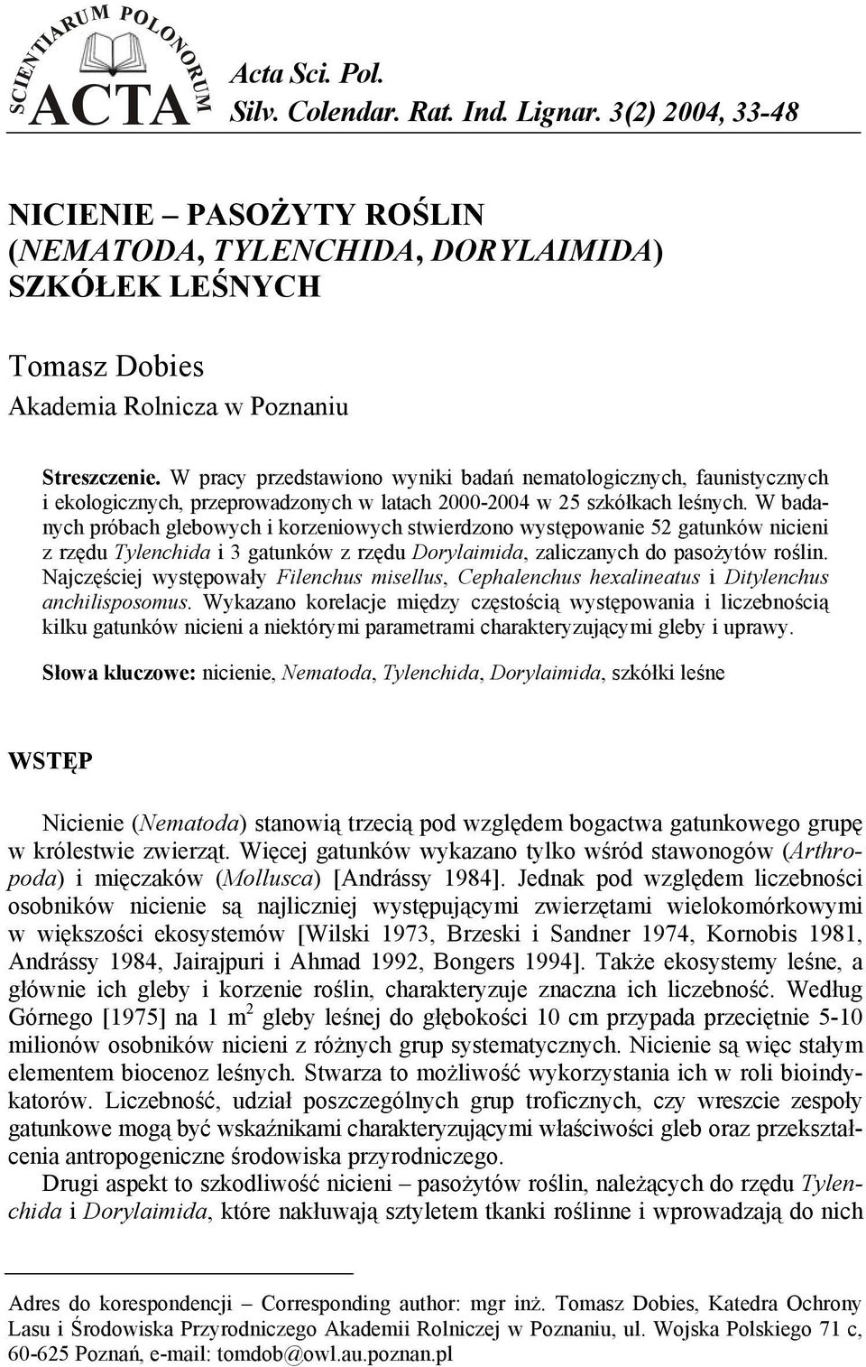 W badanych próbach glebowych i korzeniowych stwierdzono występowanie gatunków nicieni z rzędu Tylenchida i gatunków z rzędu Dorylaimida, zaliczanych do pasożytów roślin.