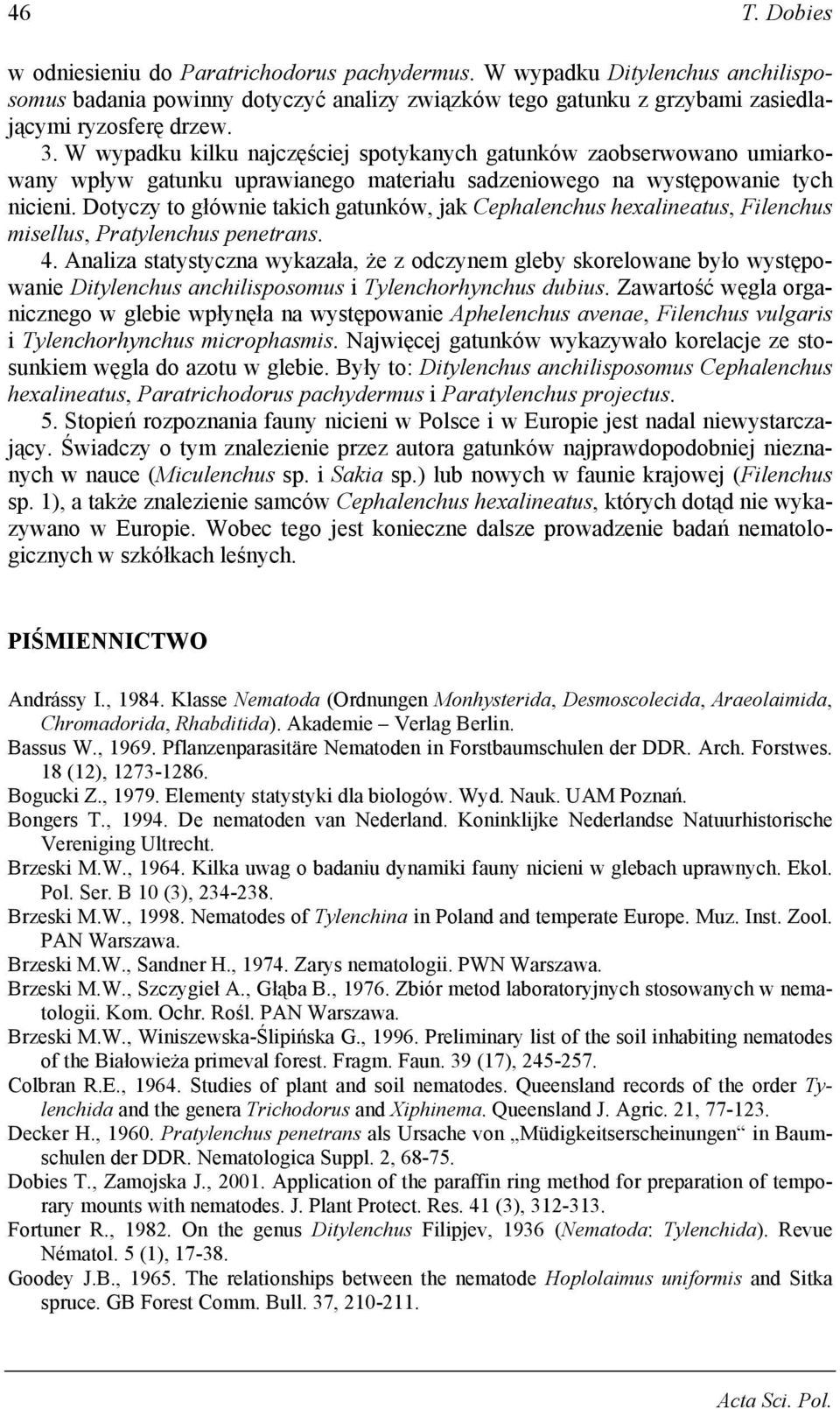 Dotyczy to głównie takich gatunków, jak Cephalenchus hexalineatus, Filenchus misellus, Pratylenchus penetrans.
