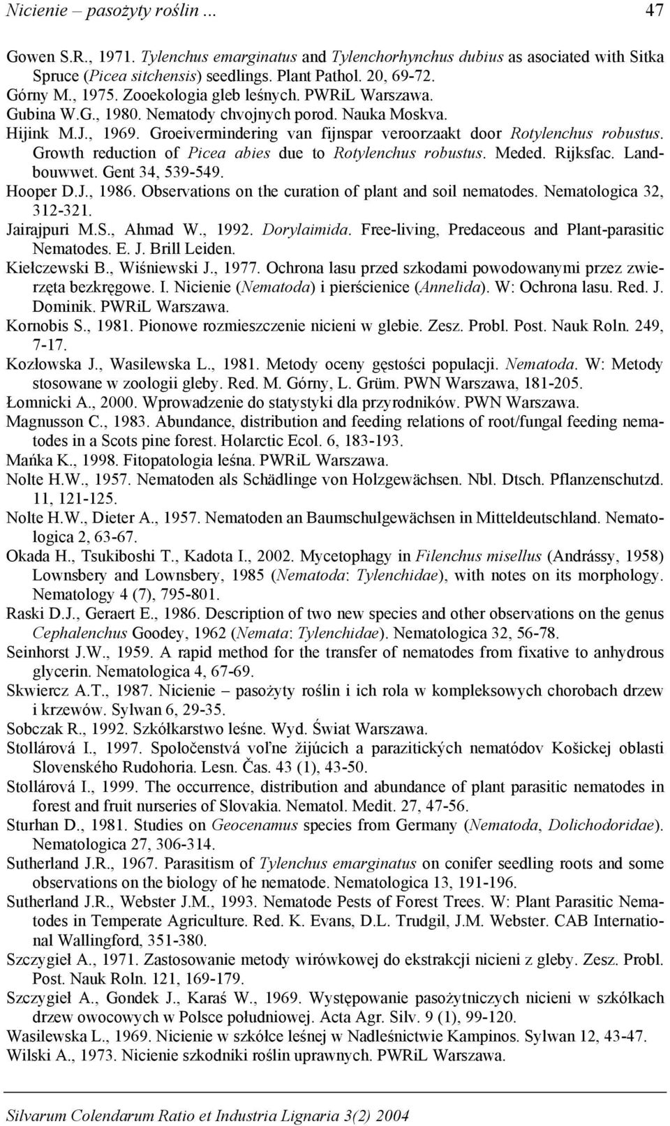 Growth reduction of Picea abies due to Rotylenchus robustus. Meded. Rijksfac. Landbouwwet. Gent, -. Hooper D.J.,. Observations on the curation of plant and soil nematodes. Nematologica, -.