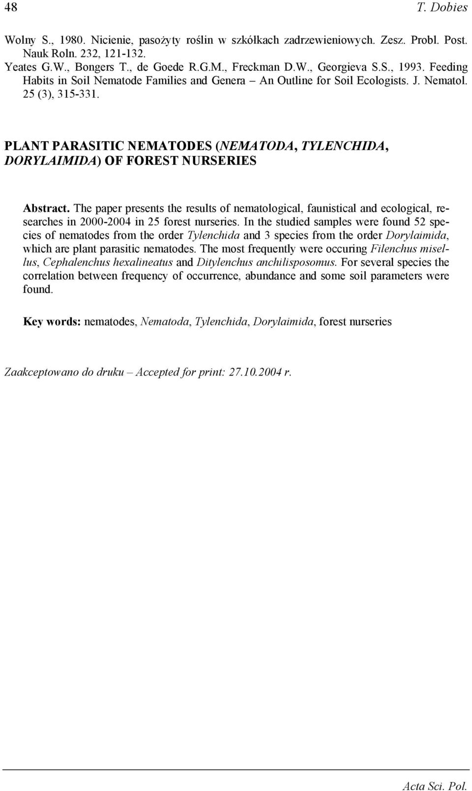 The paper presents the results of nematological, faunistical and ecological, researches in - in forest nurseries.