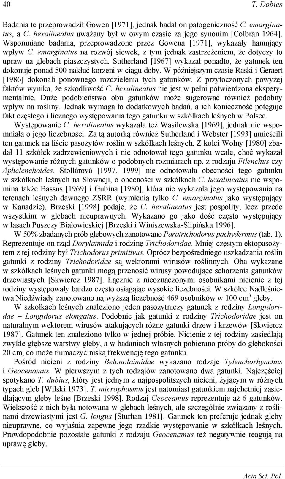 Sutherland [] wykazał ponadto, że gatunek ten dokonuje ponad nakłuć korzeni w ciągu doby. W późniejszym czasie Raski i Geraert [] dokonali ponownego rozdzielenia tych gatunków.