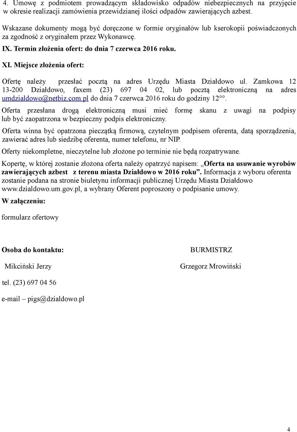 Miejsce złożenia ofert: Ofertę należy przesłać pocztą na adres Urzędu Miasta Działdowo ul. Zamkowa 12 13-200 Działdowo, faxem (23) 697 04 02, lub pocztą elektroniczną na adres umdzialdowo@netbiz.com.