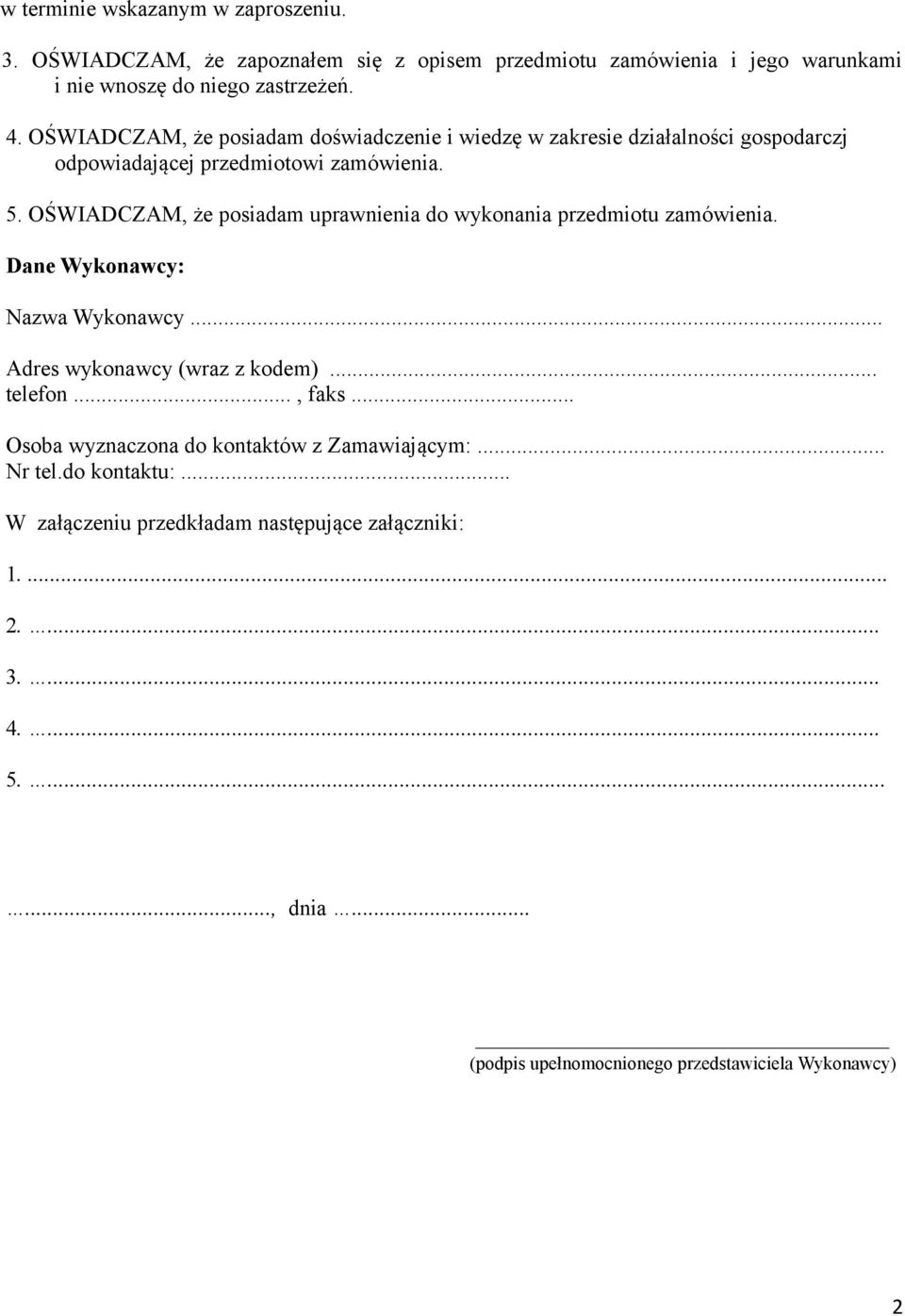 OŚWIADCZAM, że posiadam uprawnienia do wykonania przedmiotu zamówienia. Dane Wykonawcy: Nazwa Wykonawcy... Adres wykonawcy (wraz z kodem)... telefon..., faks.