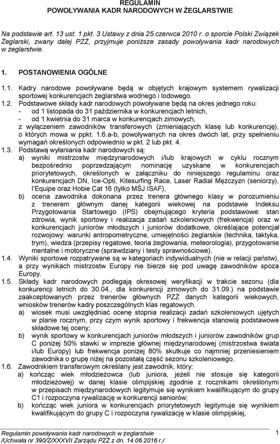 POSTANOWIENIA OGÓLNE 1.1. Kadry narodowe powoływane będą w objętych krajowym systemem rywalizacji sportowej konkurencjach żeglarstwa wodnego i lodowego. 1.2.