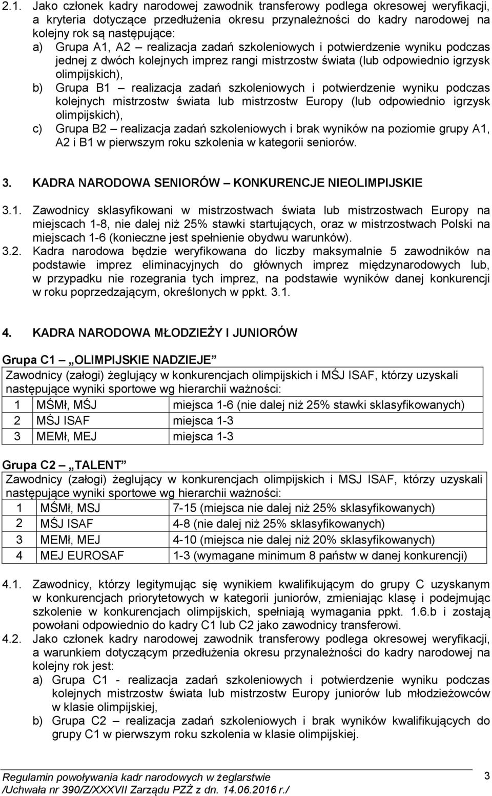 szkoleniowych i potwierdzenie wyniku podczas kolejnych mistrzostw świata lub mistrzostw Europy (lub odpowiednio igrzysk olimpijskich), c) Grupa B2 realizacja zadań szkoleniowych i brak wyników na