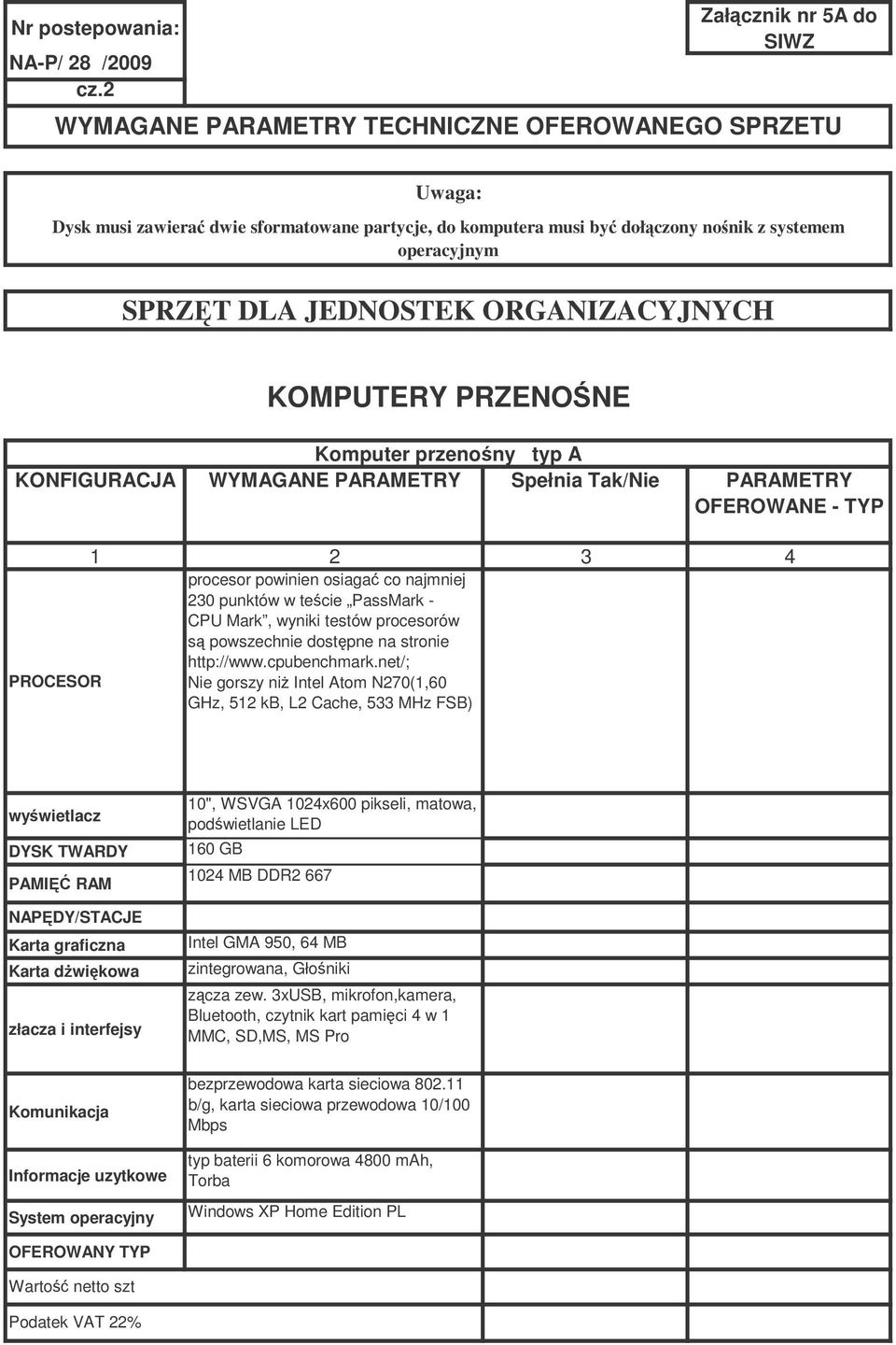 SPRZT DLA JEDNOSTEK ORGANIZACYJNYCH KOMPUTERY PRZENONE Komputer przenony typ A 230 punktów w tecie PassMark - Nie gorszy ni Intel Atom N270(1,60 GHz, 512 kb, L2 Cache, 533 MHz FSB) 10",