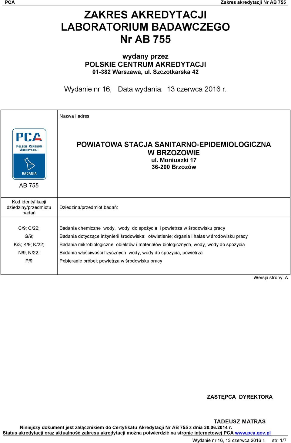 spożycia i powietrza w środowisku pracy G/9; Badania dotyczące inżynierii środowiska: oświetlenie; drgania i hałas w środowisku pracy K/3; K/9; K/22; Badania mikrobiologiczne obiektów i materiałów