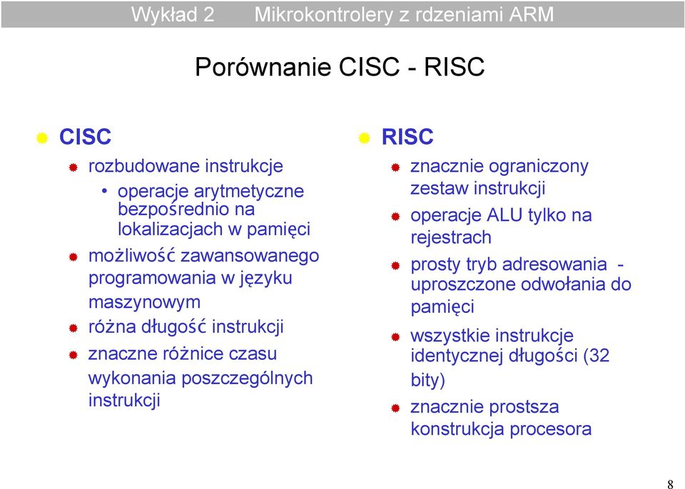 poszczególnych instrukcji RISC znacznie ograniczony zestaw instrukcji operacje ALU tylko na rejestrach prosty tryb