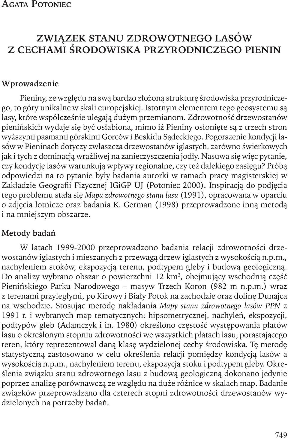 Zdrowotność drzewostanów pienińskich wydaje się być osłabiona, mimo iż Pieniny osłonięte są z trzech stron wyższymi pasmami górskimi Gorców i Beskidu Sądeckiego.