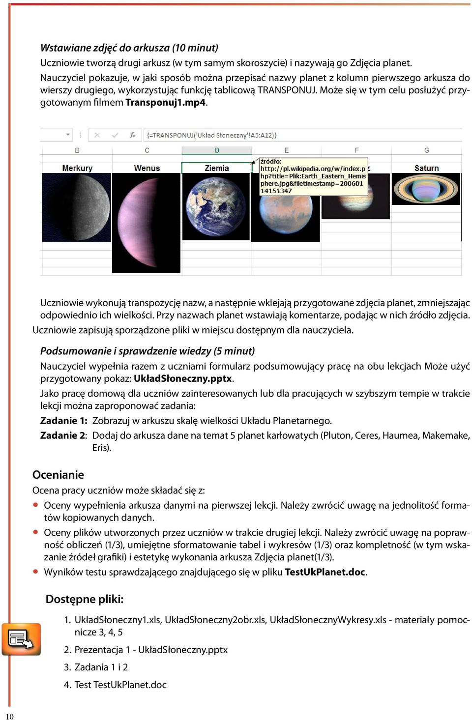 Może się w tym celu posłużyć przygotowanym filmem Transponuj1.mp4. Uczniowie wykonują transpozycję nazw, a następnie wklejają przygotowane zdjęcia planet, zmniejszając odpowiednio ich wielkości.