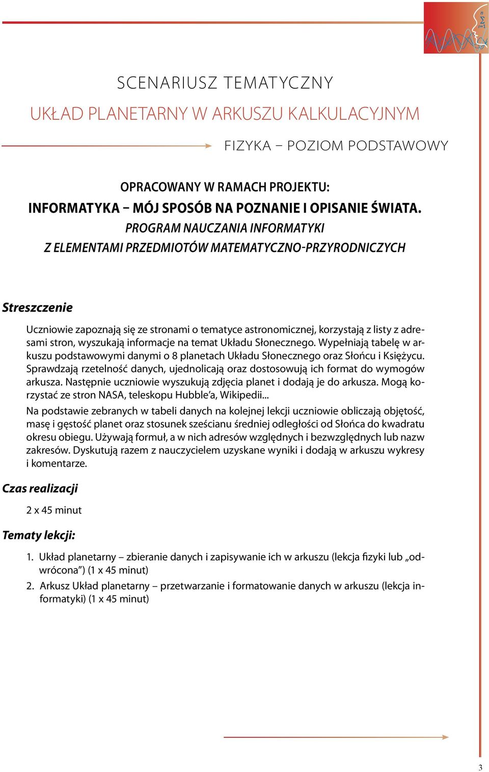 wyszukają informacje na temat Układu Słonecznego. Wypełniają tabelę w arkuszu podstawowymi danymi o 8 planetach Układu Słonecznego oraz Słońcu i Księżycu.