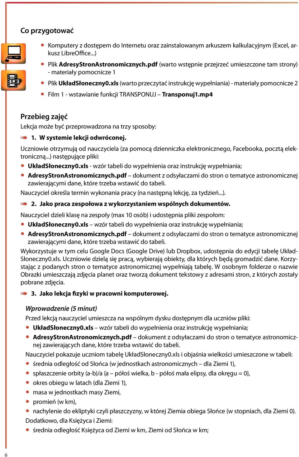 xls (warto przeczytać instrukcję wypełniania) - materiały pomocnicze 2 y Film 1 - wstawianie funkcji TRANSPONUJ Transponuj1.mp4 Przebieg zajęć Lekcja może być przeprowadzona na trzy sposoby: 1.