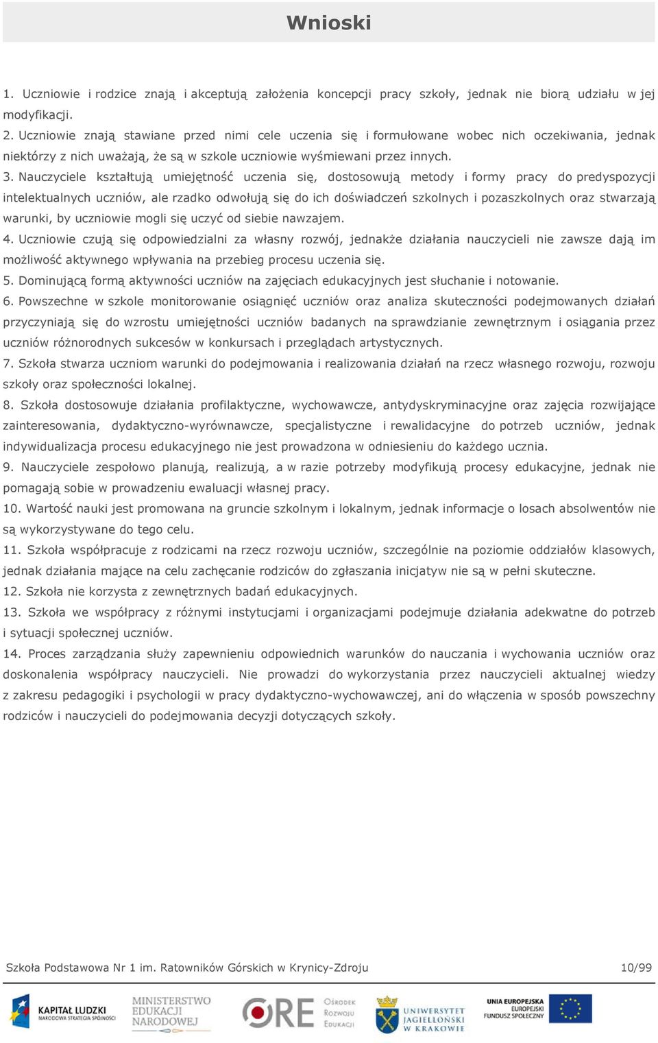 Nauczyciele kształtują umiejętność uczenia się, dostosowują metody i formy pracy do predyspozycji intelektualnych uczniów, ale rzadko odwołują się do ich doświadczeń szkolnych i pozaszkolnych oraz