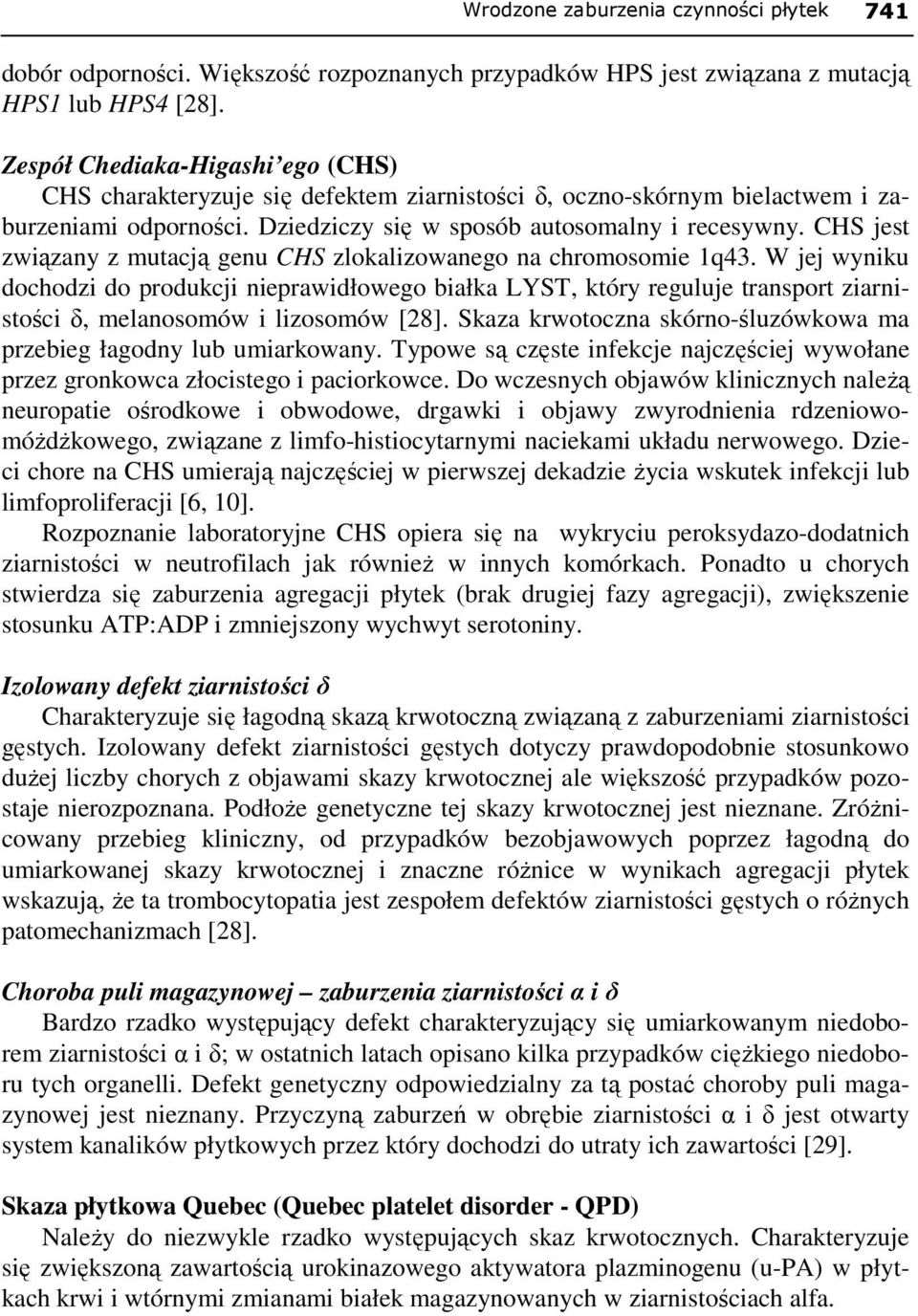 CHS jest związany z mutacją genu CHS zlokalizowanego na chromosomie 1q43.