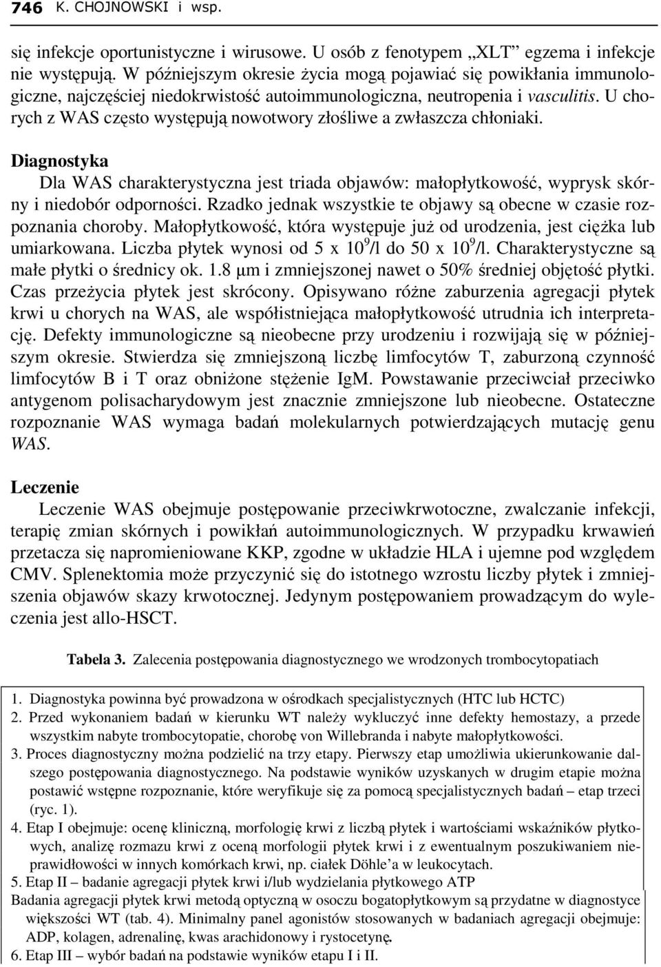 U chorych z WAS często występują nowotwory złośliwe a zwłaszcza chłoniaki. Diagnostyka Dla WAS charakterystyczna jest triada objawów: małopłytkowość, wyprysk skórny i niedobór odporności.