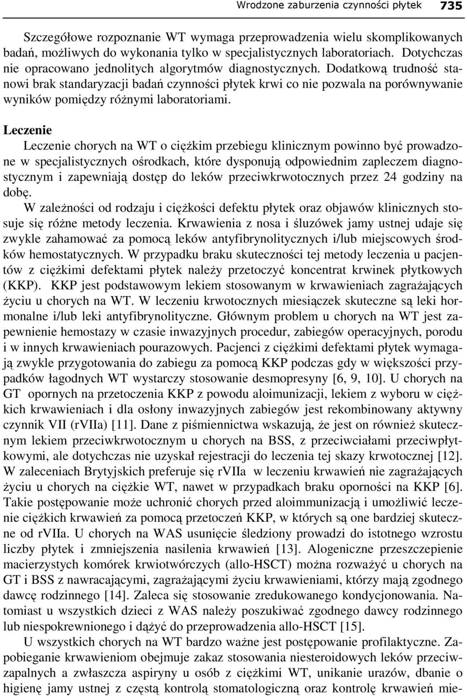 Dodatkową trudność stanowi brak standaryzacji badań czynności płytek krwi co nie pozwala na porównywanie wyników pomiędzy róŝnymi laboratoriami.