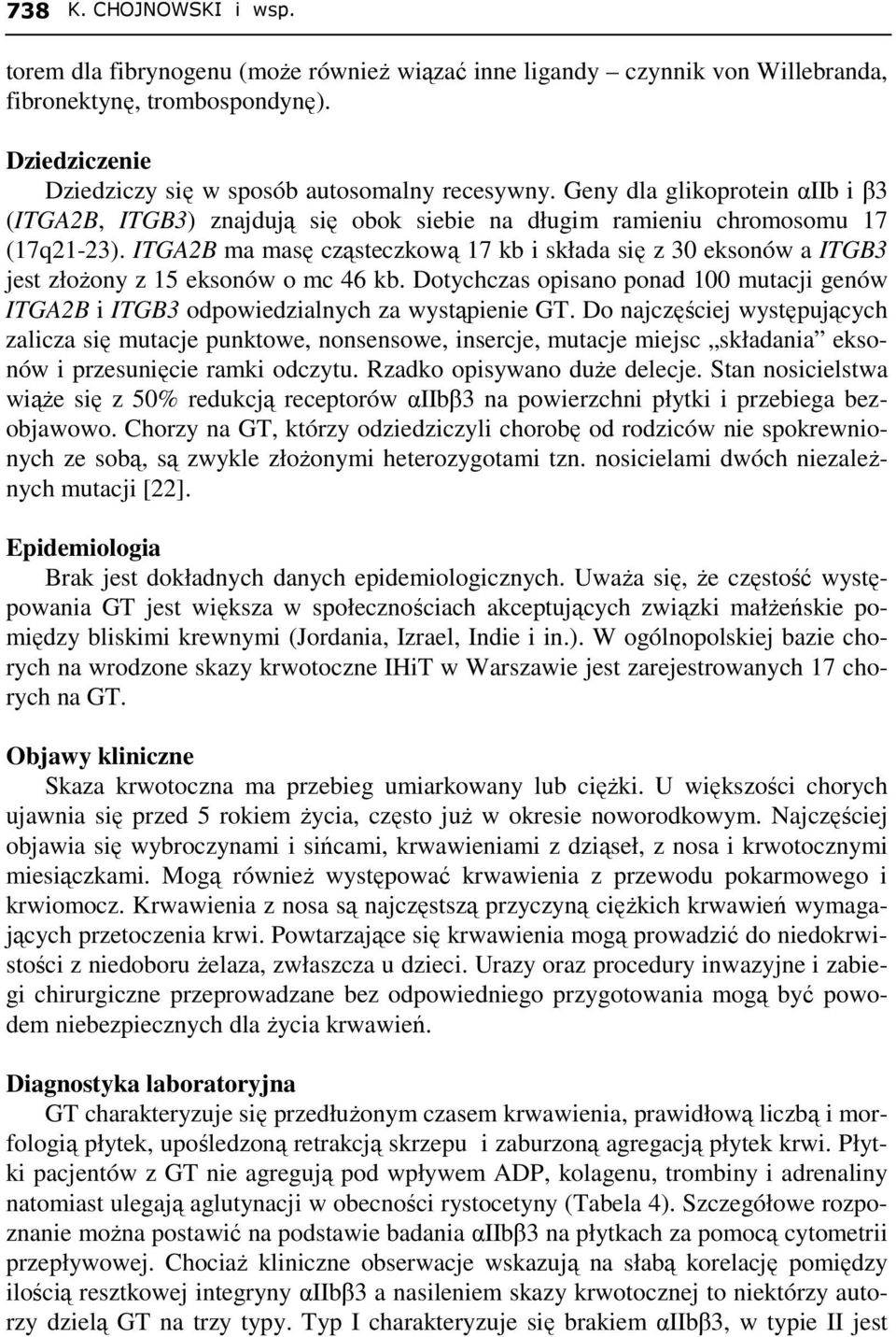 ITGA2B ma masę cząsteczkową 17 kb i składa się z 30 eksonów a ITGB3 jest złoŝony z 15 eksonów o mc 46 kb. Dotychczas opisano ponad 100 mutacji genów ITGA2B i ITGB3 odpowiedzialnych za wystąpienie GT.