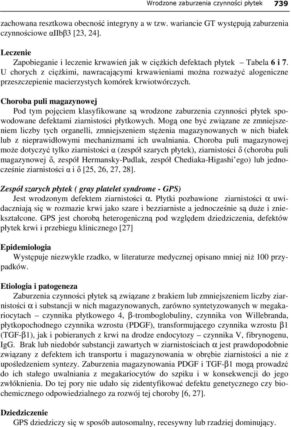 U chorych z cięŝkimi, nawracającymi krwawieniami moŝna rozwaŝyć alogeniczne przeszczepienie macierzystych komórek krwiotwórczych.